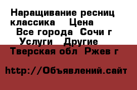 Наращивание ресниц  (классика) › Цена ­ 500 - Все города, Сочи г. Услуги » Другие   . Тверская обл.,Ржев г.